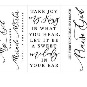 May include: Three black and white printable signs with inspirational quotes about faith and praise. The first sign says "My God Waymaker Miracle Worker Light in the Darkness". The second sign says "Take Joy My King In What You Hear. Let It Be A Sweet Melody In Your Ear". The third sign says "Let Everything That Has Breath Praise God".