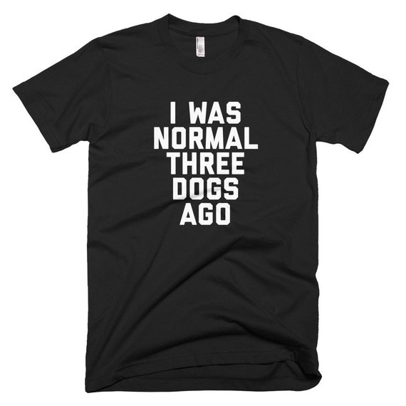 I Was Normal Three Dogs Ago Short-Sleeve T-Shirt Funny Dog | Etsy