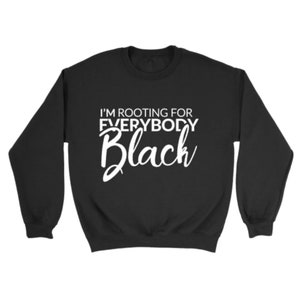 NEW I&#39;m Rooting For Everybody Black (Center)  - Melanin Magic -  Crewneck Sweatshirt