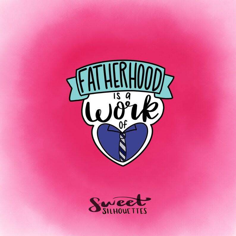 May include: A blue heart with a white collar and tie inside, with the text "Fatherhood is a work of" above it. The text "Sweet Silhouettes" is below the heart.