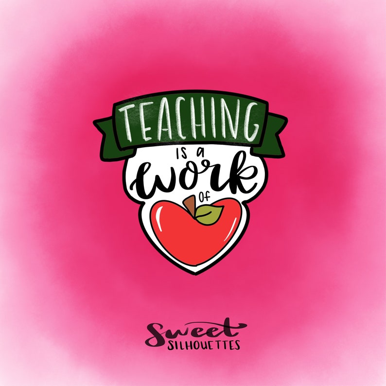 May include: A pink background with a green banner that says "Teaching is a work of" with a red apple in the shape of a heart. The text "Sweet Silhouettes" is at the bottom of the image.