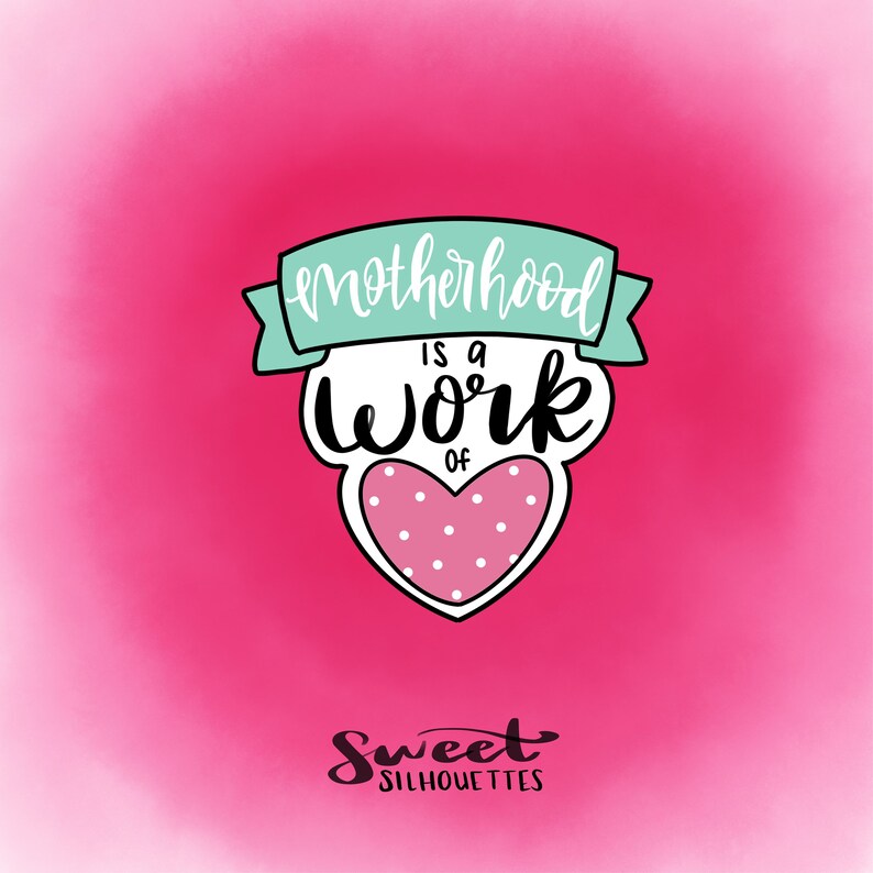 May include: A pink and white heart with polka dots and a white banner with the text "Motherhood is a work of" in black lettering. The text "Sweet Silhouettes" is written in black cursive at the bottom of the image.