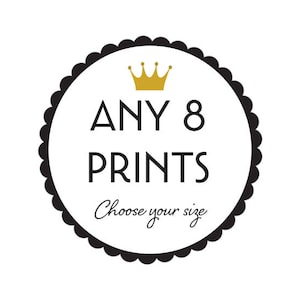 May include: Black and white circle with a gold crown and the text "ANY 8 PRINTS Choose your size".