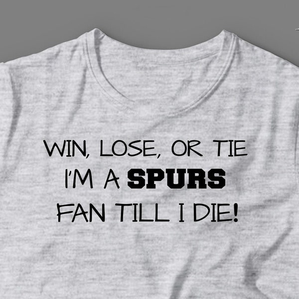 Spurs T Shirt - San Antonio Spurs Basketball Gift Tee - Win Lose Or Tie I'm A Spurs  Fan Till I Die - Spurs Shirt