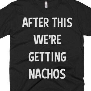 Nachos Shirt - Nachos Gift - Nachos Lovers - Nachos T Shirt - After This We're Getting Nachos - Best Nachos