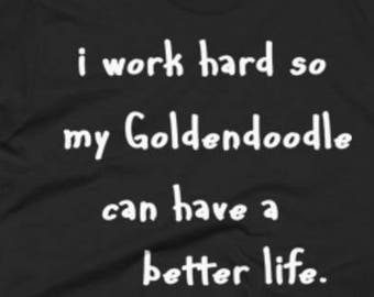 Goldendoodle Tee - Unisex Goldendoodle Shirt - Goldendoodle Dog Gifts - I Work Hard So My Goldendoodle Can Have A Better Life