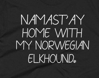 Norwegian Elkhound Tee - Norwegian Elkhound Gifts - Norwegian Elkhound Dog Shirt - Namast'ay Home With My Norwegian Elkhound