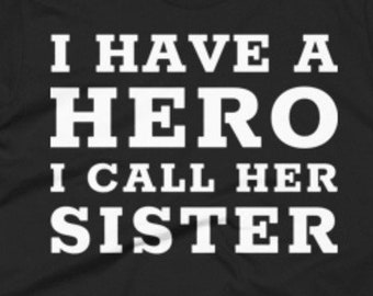 Hero Sister Shirt - Sister Gifts - Sister Tee - Gift For Sister - I Have A Hero I Call Her Sister - Funny Sister Shirt For Any Occasion