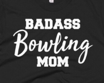 Bowling Mom Shirt - Bowling Mom Gifts - Badass Bowling Mom - Funny Gift for Mom - Bowling Gift - Bowling Shirts - Bowling Sport