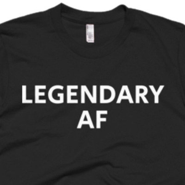 Legendary AF Shirt - Legendary Tee - Gift For Someone Who Is Legendary - Legendary T-Shirt - Legend Shirt