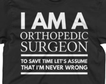 Orthopedic Surgeon Shirt - Orthopedic Surgeon Gifts - I'm A Orthopedic Surgeon To Save Time Let's Assume That I'm Never Wrong