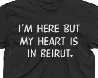 Beirut Shirt - Beirut Gifts - Home Sick Gift Ideas - Home Sick Beirut - I'm Here But My Heart Is In Beirut Tee