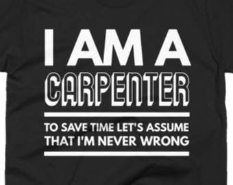 Carpenter Shirt - Unisex Carpenter Tee - Gift for Carpenter -Carpenter Tee Shirt -I Am A Carpenter To Save Time Let's Assume I'm Never Wrong