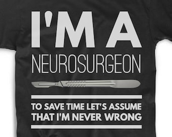 Neurosurgeon Shirt - Unisex Neurosurgeon Tee - Neurosurgeon T Shirt - Neurosurgeon Gifts - I'm A Neurosurgeon To Save Time Let's Assume