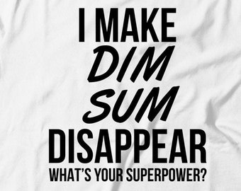 Dim Sum Tee - I Make Dim Sum Disappear What's Your Superpower - Dim Sum Gift - Gift For Dim Sum Lovers - Dim Sum Shirt