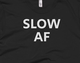Slow AF Shirt -   Tee - Gift For Someone Who Is   -   T-Shirt -   Shirt -   Gifts