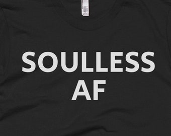 Soulless AF Shirt -   Tee - Gift For Someone Who Is   -   T-Shirt -   Shirt -   Gifts