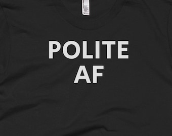 Polite AF Shirt -   Tee - Gift For Someone Who Is   -   T-Shirt -   Shirt -   Gifts