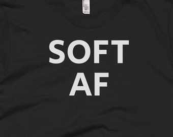 Soft AF Shirt -   Tee - Gift For Someone Who Is   -   T-Shirt -   Shirt -   Gifts