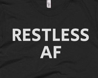 Restless AF Shirt -   Tee - Gift For Someone Who Is   -   T-Shirt -   Shirt -   Gifts