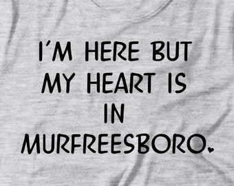 Murfreesboro Shirt - Murfreesboro Gifts - Home Sick Gift Ideas - Home Sick Murfreesboro - I'm Here But My Heart Is In Murfreesboro Tee