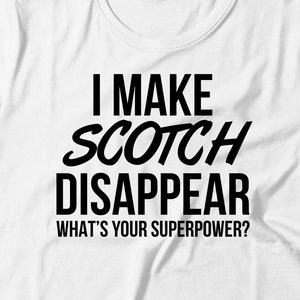 Scotch Tee - I Make Scotch Disappear What's Your Superpower - Scotch Gift - Gift For Scotch Lovers - Scotch Shirt