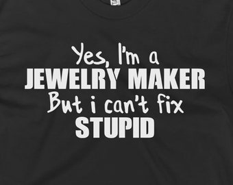 Jewelry Maker T-Shirt - Jewelry Maker Gift Ideas - Jewelry Maker Tee - Yes I'm A Jewelry Maker But I Can't Fix Stupid