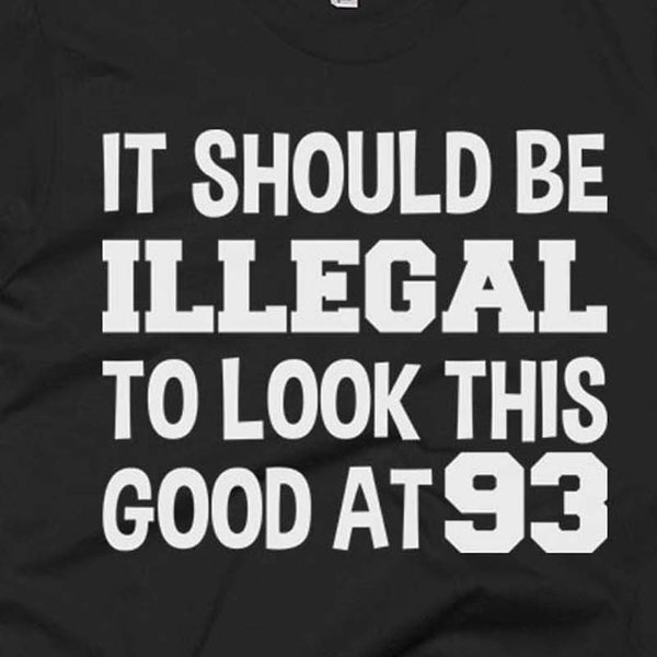 93rd Birthday Gift - Age 93 Shirt - 93rd Gifts - My 93 T Shirt - It Should Be Illegal To Look This Good At 93 - Gift For 93 Year Old