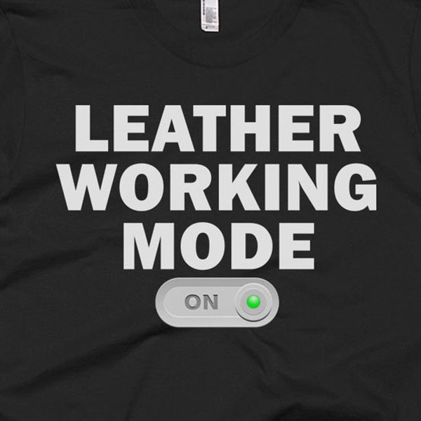 Leather Working Shirt - Leather Working Gifts - Leather Working Tee - Leather Working T-Shirt - Leather Working Mode On Shirt