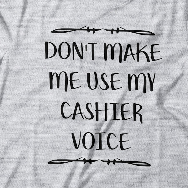 Cashier T - Shirt Don't Make Me Use My Cashier Voice - Funny Cashier Gift Idea - Cashier Shirt - Cashier Tee