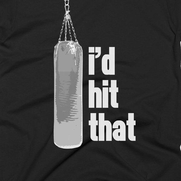 Boxer Shirt - I'd Hit That Boxing Tee - Boxers Gift Idea - Boxing T-Shirt Gift - Funny Punching Bag T-Shirt For Boxers