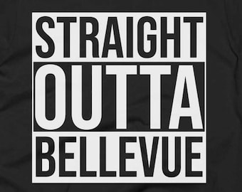 Bellevue Tee - Bellevue Shirt - Bellevue Gifts - Bellevue T Shirt - Straight Outta Bellevue - Gift For Bellevue