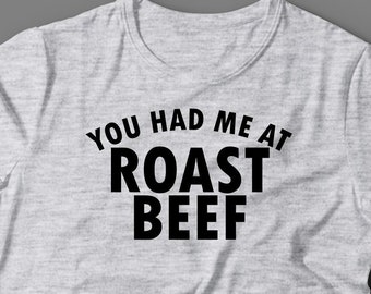 Roast Beef T Shirt -You Had Me At Roast Beef - Roast Beef Gift - Gift For Roast Beef Lovers - Roast Beef Shirt