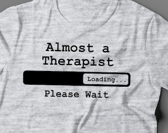 Therapist T Shirt - Therapist Gift - Almost A Therapist Loading Please Wait- Best Therapist Tees- Shirt For A Therapist Student Or In School