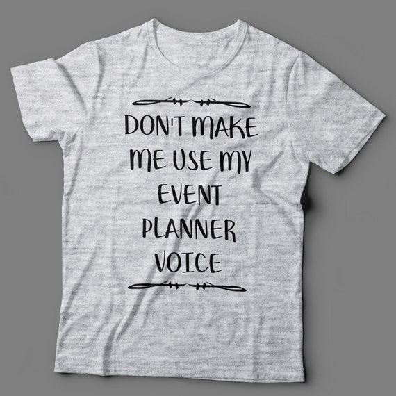 Event Planner T Shirt Don't Make Me Use 