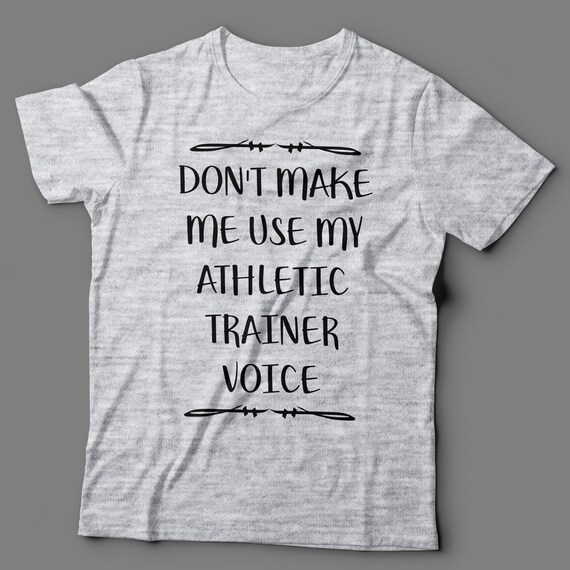 Athletic Trainer T Shirt Don't Make Me Use My Athletic Trainer