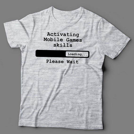Mobile Games T Shirt Mobile Games Gift Activating Mobile Games Skills Loading Please Wait Shirt For A Mobile Games Players