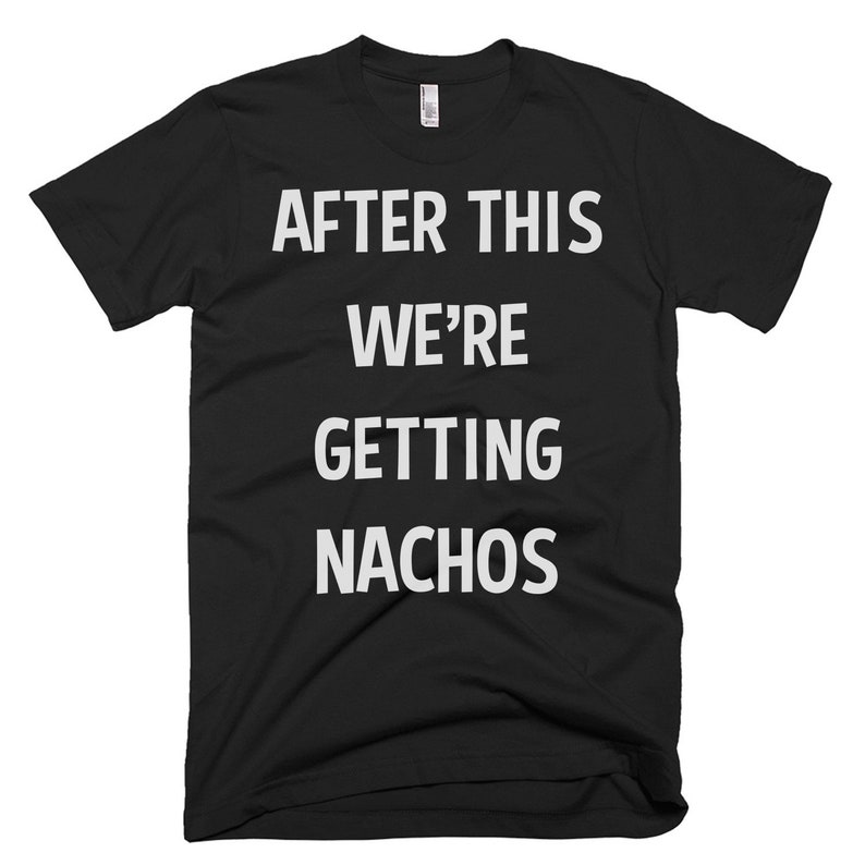 Nachos Shirt Nachos Gift Nachos Lovers Nachos T Shirt After This We're Getting Nachos Best Nachos image 1