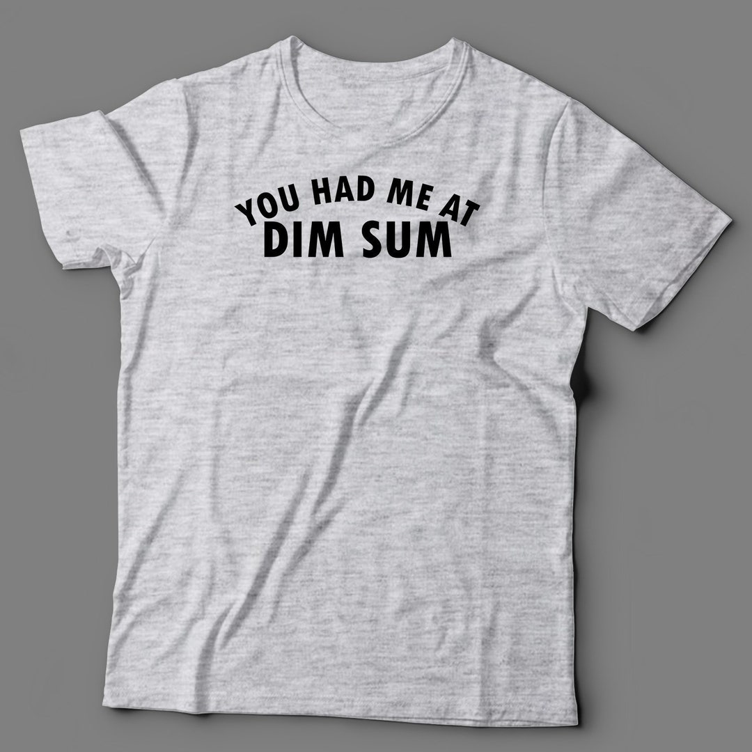 Dim Sum T Shirt you Had Me at Dim Sum Dim Sum Gift Gift for Dim Sum