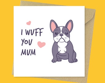 I wuff you, funny dog mum Mother's Day card, cute French Bulldog mum birthday card from the dog for her