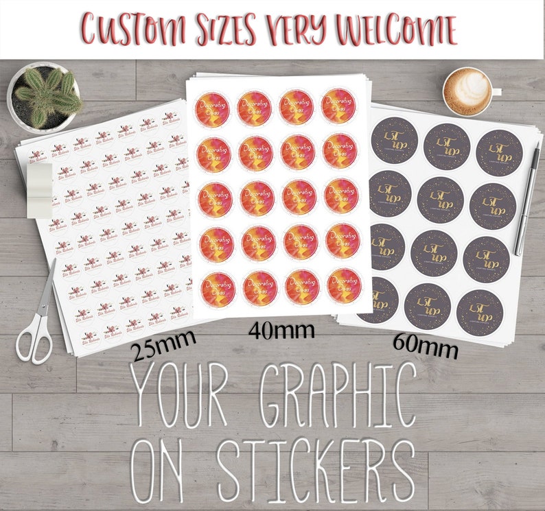 May include: Sheets of custom stickers in various sizes: 25mm, 40mm, and 60mm. The stickers feature colorful designs and text. The image also includes the text "CUSTOM SIZES VERY WELCOME" and "YOUR GRAPHIC ON STICKERS".