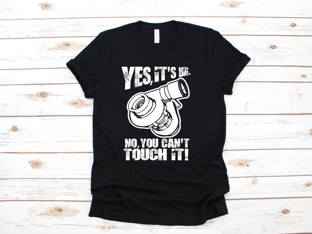 Yes It's Big No You Can't Touch It Turbocharger Tshirt Truck Shirt