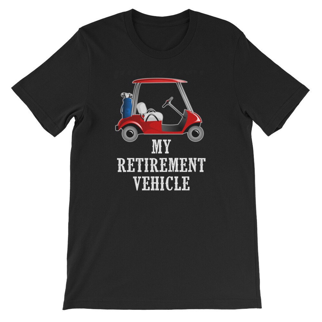 My Retirement Vehicle Golf Cart Tshirt Golfer Shirt Golf Gift Funny