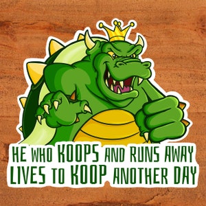 King Koopa "He Who Koops and Runs Away Lives to Koop Another Day" Super Mario Bros Glossy Vinyl Sticker - Nintendo Custom Hand-Drawn Art