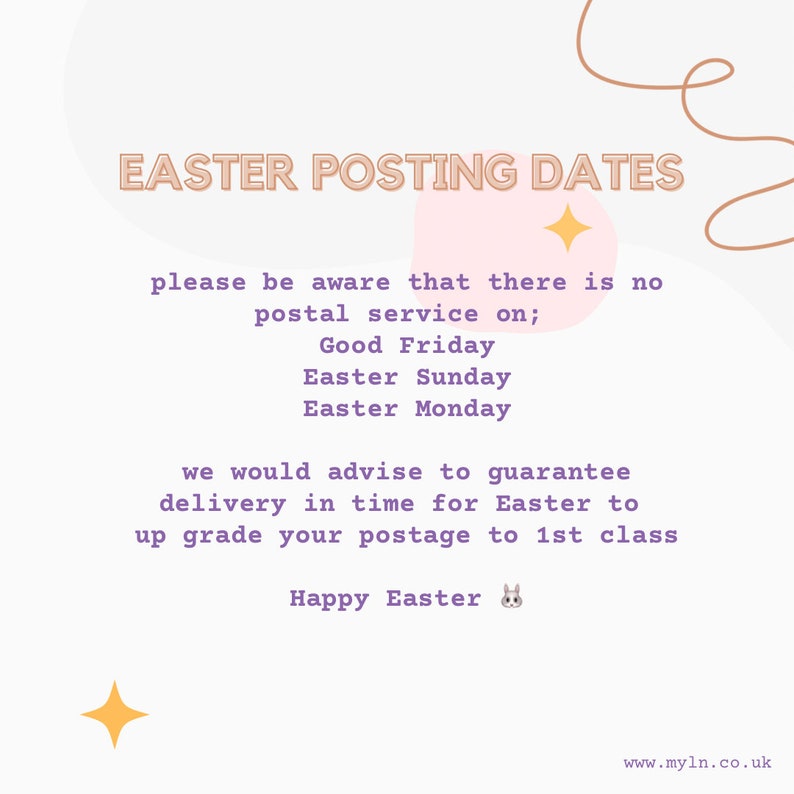 May include: A pink and white graphic with purple text that reads "EASTER POSTING DATES". The text says "Please be aware that there is no postal service on: Good Friday, Easter Sunday, Easter Monday. We would advise to guarantee delivery in time for Easter to upgrade your postage to 1st class. Happy Easter".