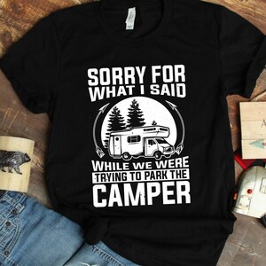 Sorry For What I Said While We Were Trying To Park Camper, Couples Camping Shirt, Funny RV Tshirt, Camping Shirt For Wife And Husband