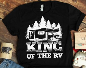 Funny Mens Camping Shirt, King Of The RV Tshirt, Hiking Camping Lovers Gift, Class C RV, Motor Homes, Weekend Warrior, Full-Time RV'er