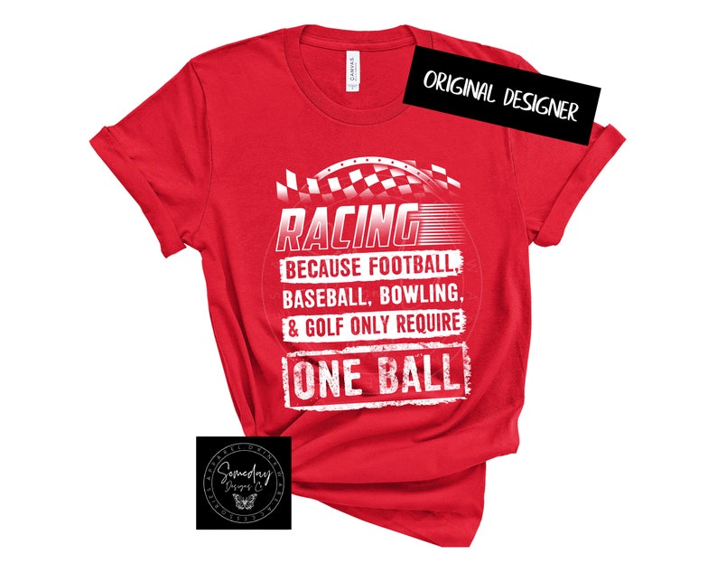 Op de afbeelding: Rood T-shirt met een witte afbeelding waarop staat "RACING BECAUSE FOOTBALL, BASEBALL, BOWLING, & GOLF ONLY REQUIRE ONE BALL". De afbeelding bevat ook een geruit vlagontwerp.