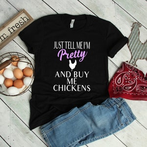 Just Tell Me I&#39;m Pretty And Buy Me Chickens Shirt, Funny Chicken Tshirt, Backyard Chickens, Urban Farm, Homesteader Shirt, Chicken Lady Tee