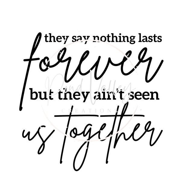 They say nothing last forever but they ain't seen us together SVG | forever after all svg | love svg | png